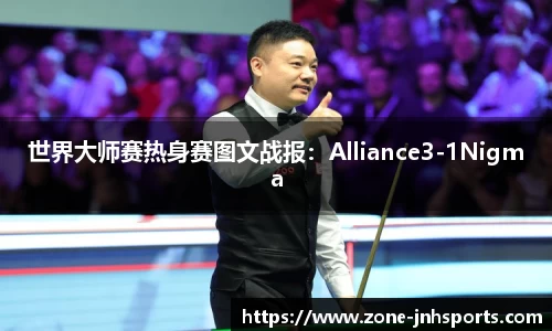 世界大师赛热身赛图文战报：Alliance3-1Nigma