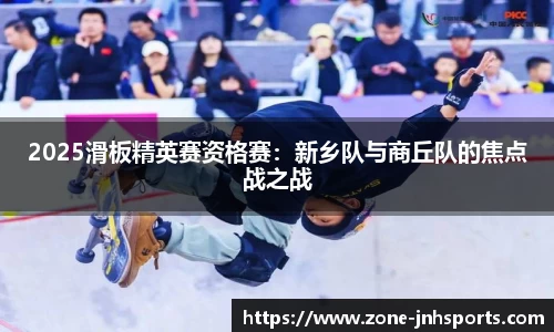 2025滑板精英赛资格赛:新乡队与商丘队的焦点战之战